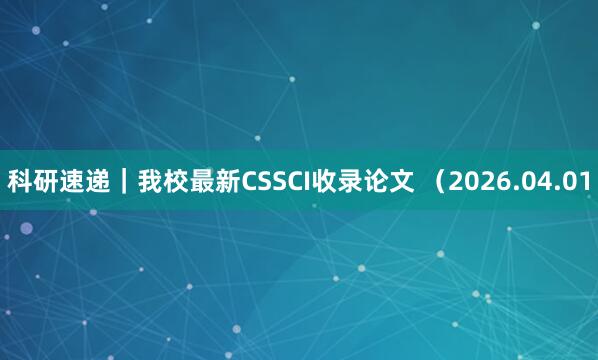 科研速递｜我校最新CSSCI收录论文 （2026.04.01